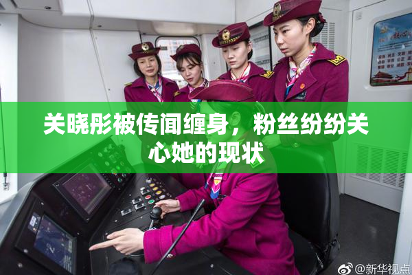 关晓彤被传闻缠身，粉丝纷纷关心她的现状