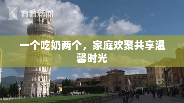 一个吃奶两个，家庭欢聚共享温馨时光