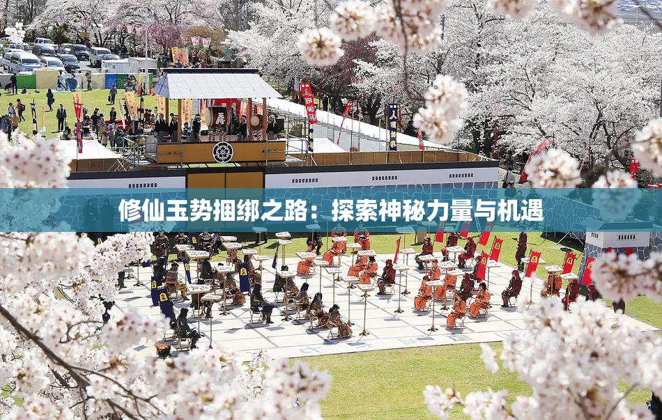 修仙玉势捆绑之路：探索神秘力量与机遇