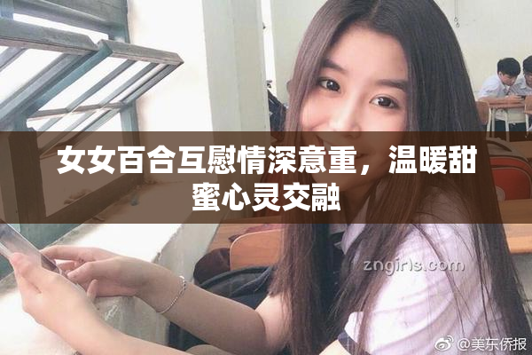 女女百合互慰情深意重，温暖甜蜜心灵交融