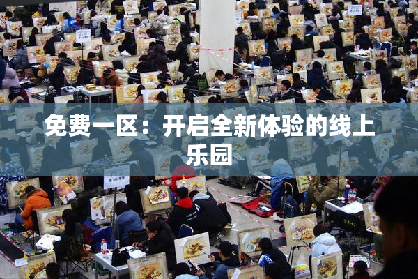 免费一区：开启全新体验的线上乐园