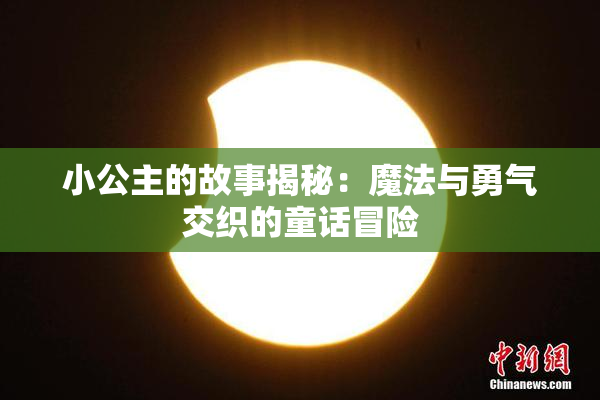 小公主的故事揭秘：魔法与勇气交织的童话冒险