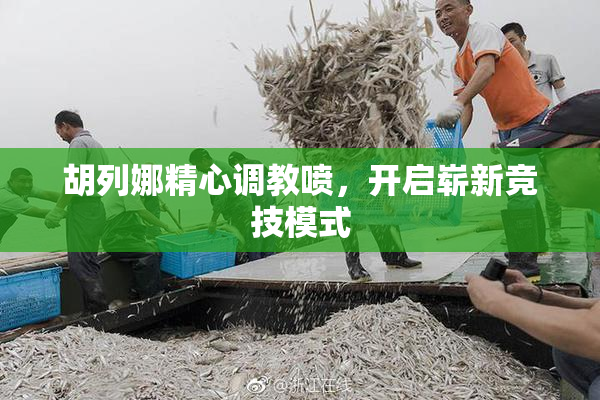 胡列娜精心调教喷，开启崭新竞技模式