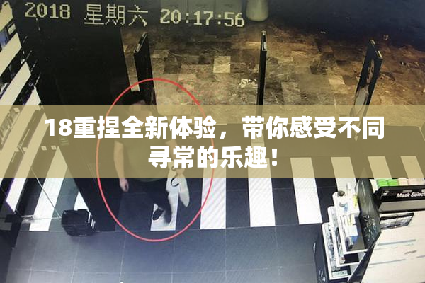18重捏全新体验，带你感受不同寻常的乐趣！