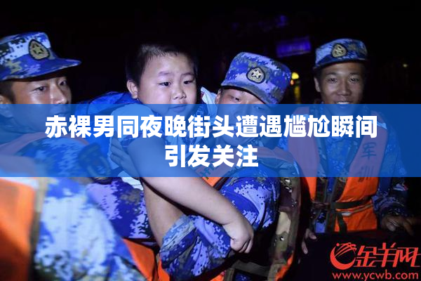 赤裸男同夜晚街头遭遇尴尬瞬间引发关注