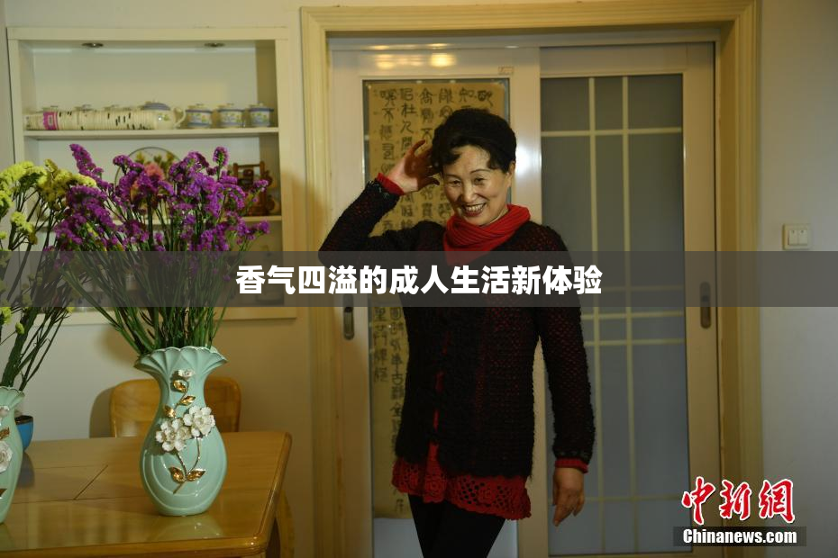 香气四溢的成人生活新体验