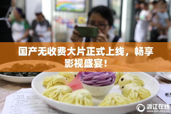 国产无收费大片正式上线，畅享影视盛宴！