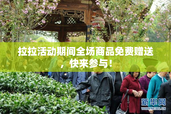 拉拉活动期间全场商品免费赠送，快来参与！