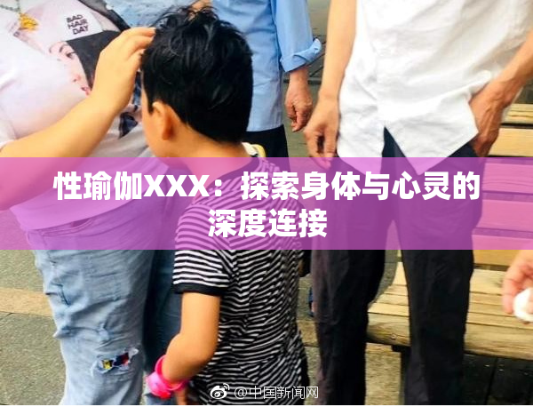 性瑜伽XXX：探索身体与心灵的深度连接