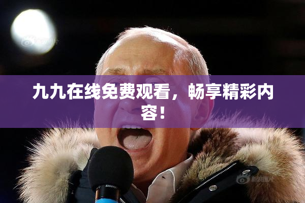九九在线免费观看，畅享精彩内容！