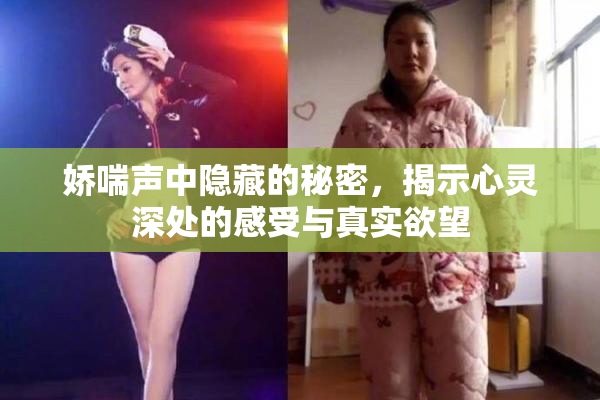 娇喘声中隐藏的秘密，揭示心灵深处的感受与真实欲望