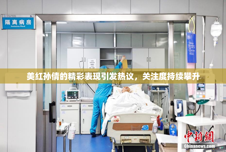 美红孙倩的精彩表现引发热议，关注度持续攀升