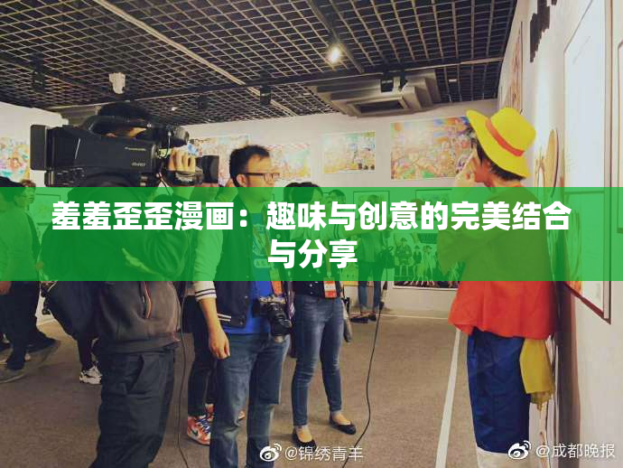 羞羞歪歪漫画：趣味与创意的完美结合与分享