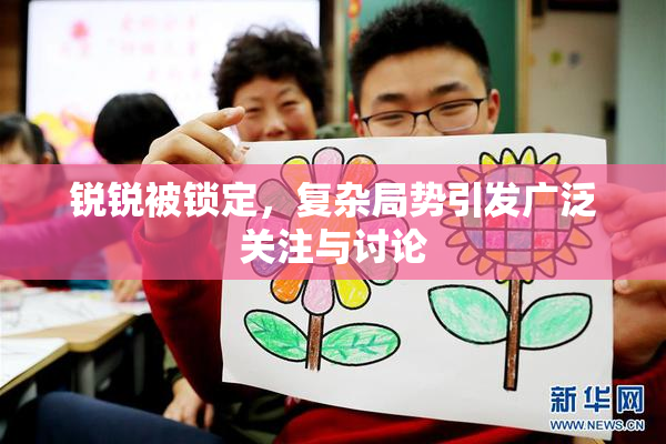 锐锐被锁定，复杂局势引发广泛关注与讨论