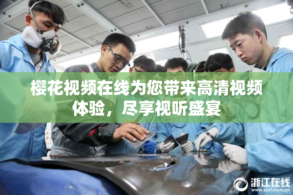 樱花视频在线为您带来高清视频体验，尽享视听盛宴