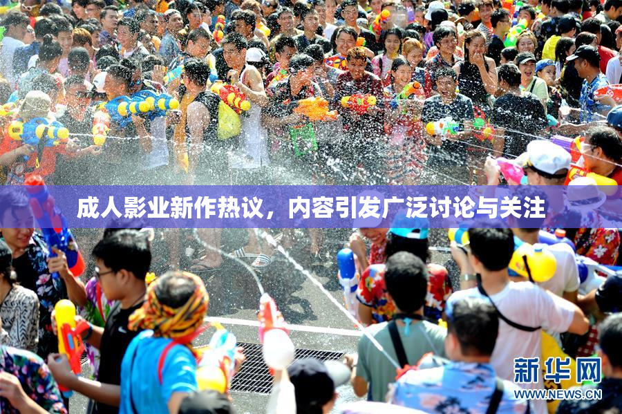 成人影业新作热议，内容引发广泛讨论与关注