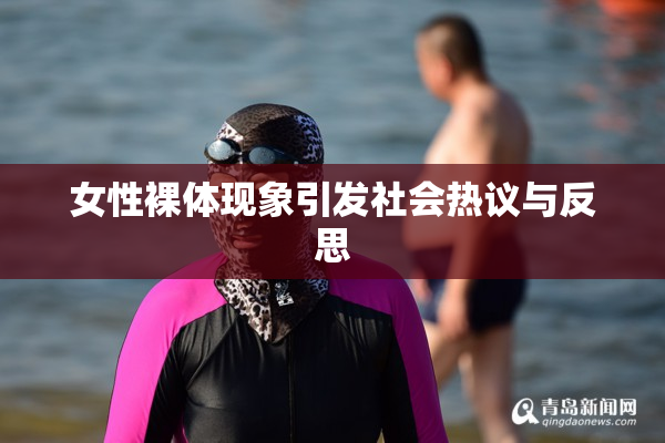 女性裸体现象引发社会热议与反思