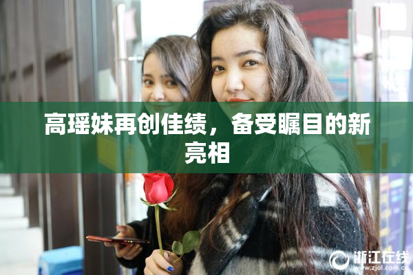 高瑶妹再创佳绩，备受瞩目的新亮相