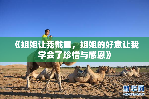 《姐姐让我戴重，姐姐的好意让我学会了珍惜与感恩》