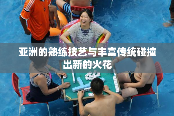 亚洲的熟练技艺与丰富传统碰撞出新的火花