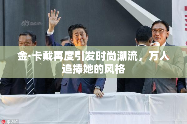 金·卡戴再度引发时尚潮流，万人追捧她的风格