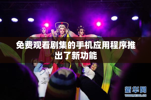 免费观看剧集的手机应用程序推出了新功能