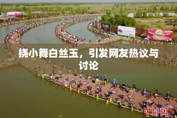挠小舞白丝玉，引发网友热议与讨论