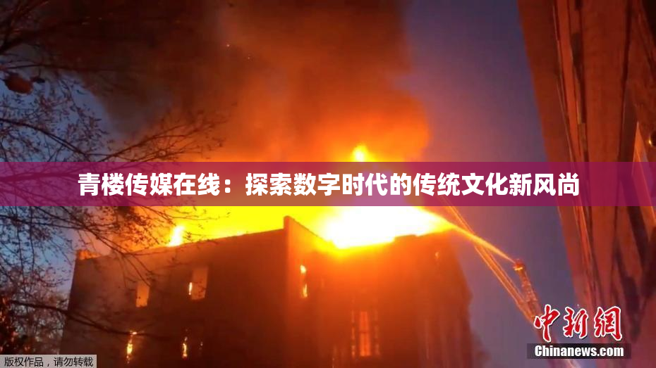 青楼传媒在线：探索数字时代的传统文化新风尚
