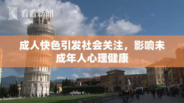 成人快色引发社会关注，影响未成年人心理健康