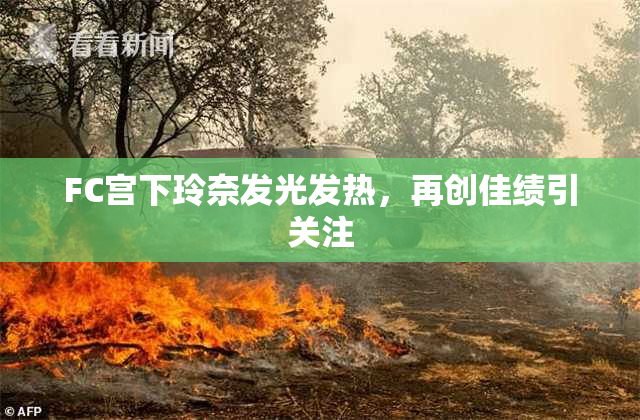 FC宫下玲奈发光发热，再创佳绩引关注