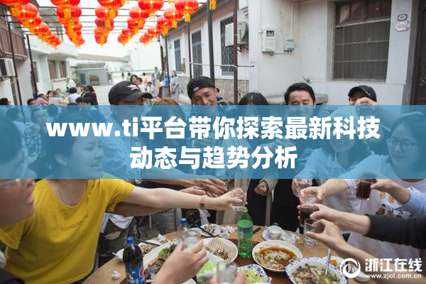 www.ti平台带你探索最新科技动态与趋势分析