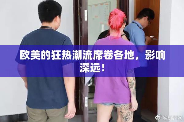 欧美的狂热潮流席卷各地，影响深远！