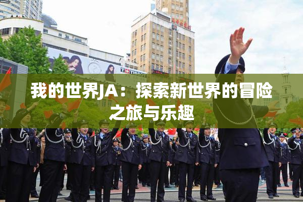我的世界JA：探索新世界的冒险之旅与乐趣