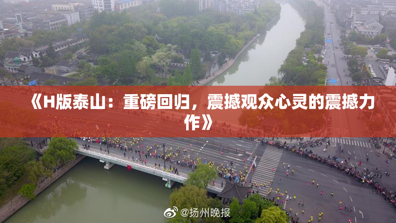 《H版泰山：重磅回归，震撼观众心灵的震撼力作》