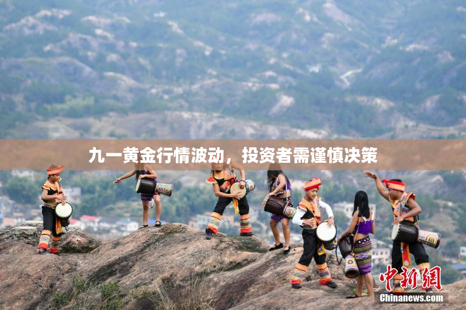 九一黄金行情波动，投资者需谨慎决策