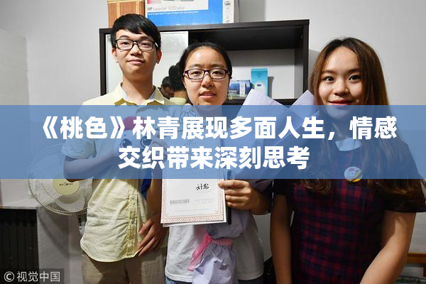 《桃色》林青展现多面人生，情感交织带来深刻思考