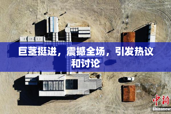 巨茎挺进，震撼全场，引发热议和讨论
