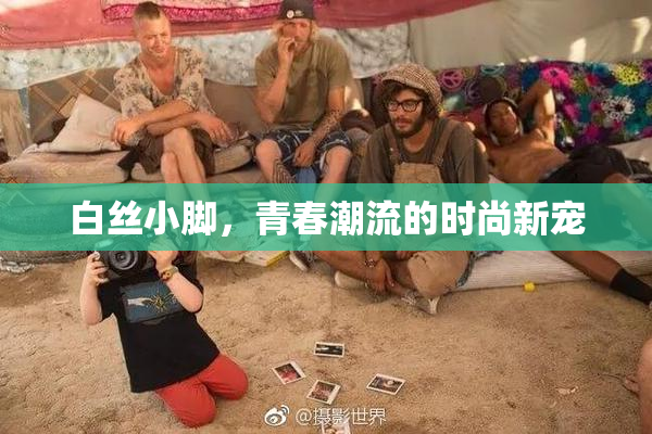 白丝小脚，青春潮流的时尚新宠