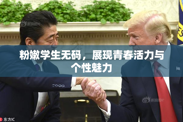 粉嫩学生无码，展现青春活力与个性魅力