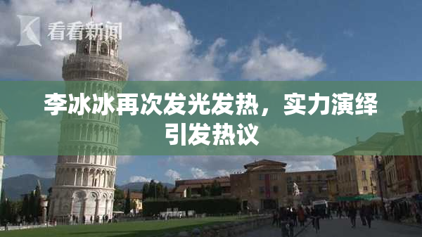 李冰冰再次发光发热，实力演绎引发热议