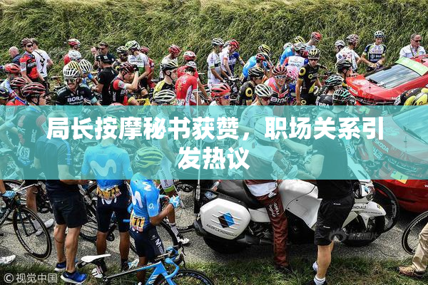 局长按摩秘书获赞，职场关系引发热议