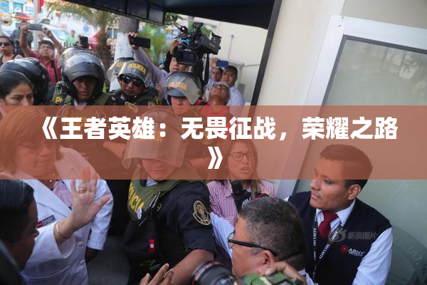 《王者英雄：无畏征战，荣耀之路》