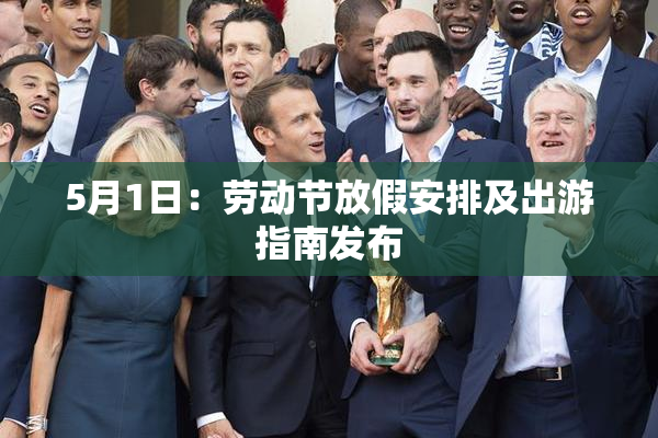 5月1日：劳动节放假安排及出游指南发布