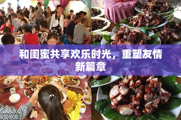 和闺蜜共享欢乐时光，重塑友情新篇章