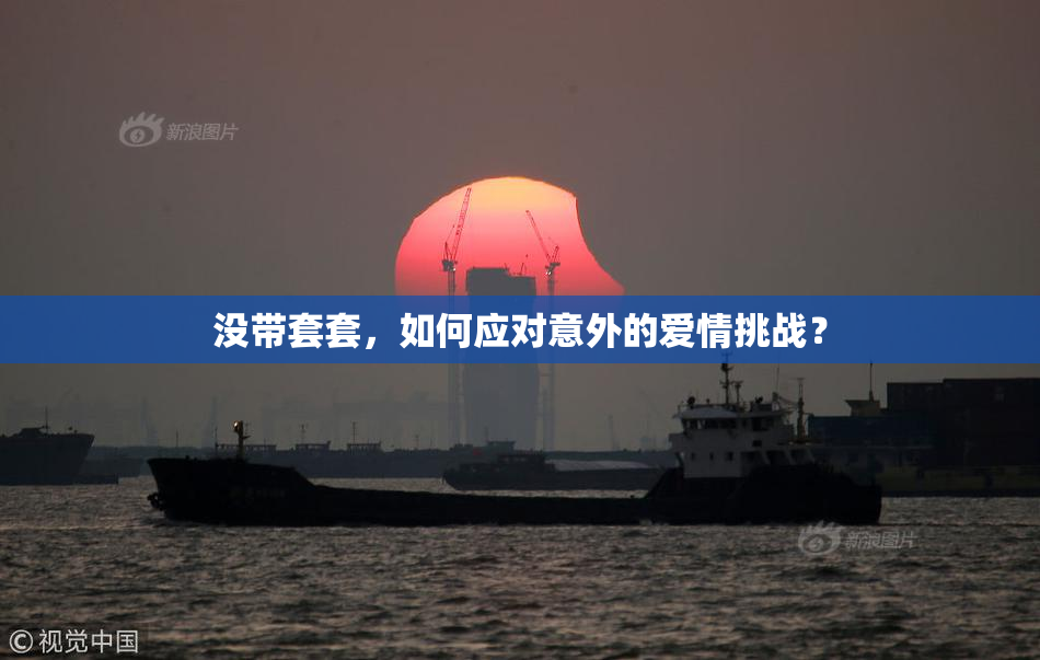 没带套套，如何应对意外的爱情挑战？