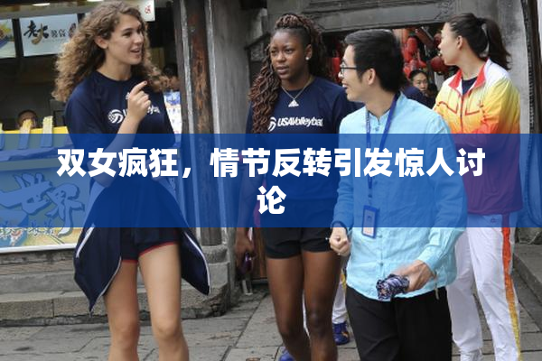 双女疯狂，情节反转引发惊人讨论