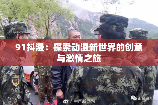 91抖漫：探索动漫新世界的创意与激情之旅