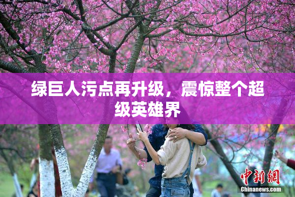 绿巨人污点再升级，震惊整个超级英雄界
