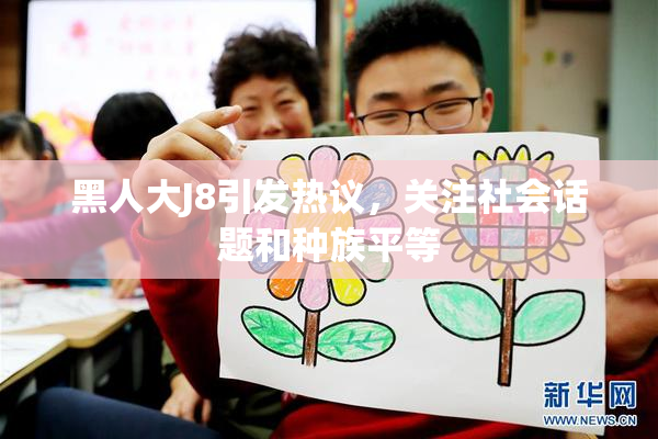 黑人大J8引发热议，关注社会话题和种族平等