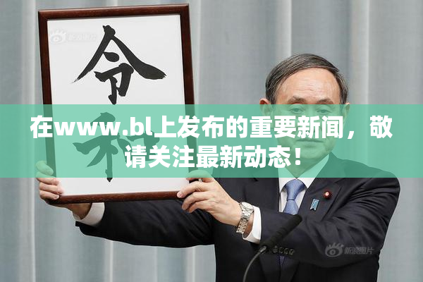 在www.bl上发布的重要新闻，敬请关注最新动态！